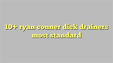 dick drainers|RYAN CONNER: DICK DRAINERS, she enjoys BBC .